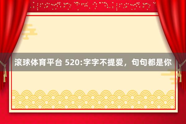 滚球体育平台 520:字字不提爱，句句都是你