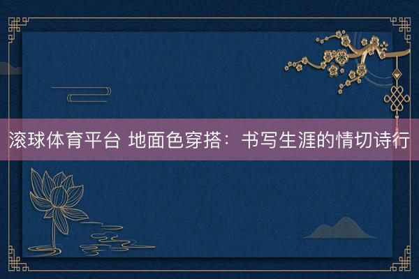 滚球体育平台 地面色穿搭：书写生涯的情切诗行